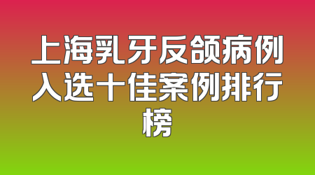 上海乳牙反颌病例入选十佳案例排行榜