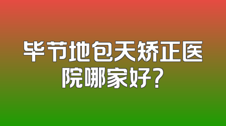 毕节地包天矫正医院哪家好？