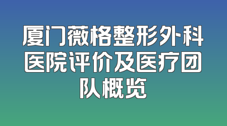 厦门薇格整形外科医院评价及医疗团队概览