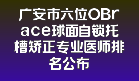 广安市六位OBrace球面自锁托槽矫正专业医师排名公布