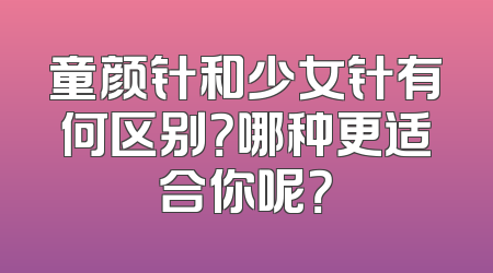 童颜针和少女针有何区别？哪种更适合你呢？