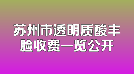 苏州市透明质酸丰脸收费一览公开