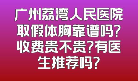 广州荔湾人民医院取假体胸靠谱吗？收费贵不贵？有医生推荐吗？