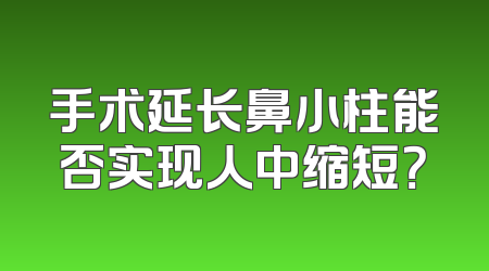 手术延长鼻小柱能否实现人中缩短？