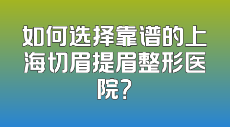 如何选择靠谱的上海切眉提眉整形医院？