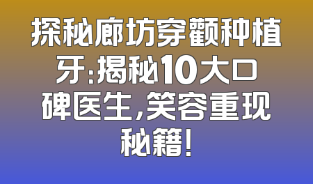 探秘廊坊穿颧种植牙：揭秘10大口碑医生，笑容重现秘籍！