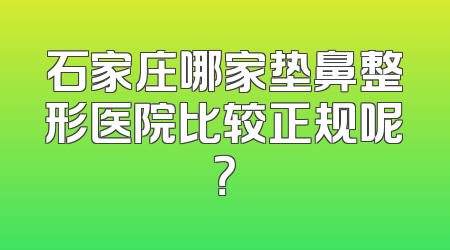 石家庄哪家垫鼻整形医院比较正规呢？