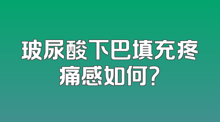 玻尿酸下巴填充疼痛感如何？