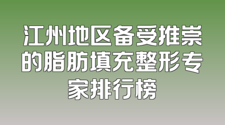 江州地区备受推崇的脂肪填充整形专家排行榜