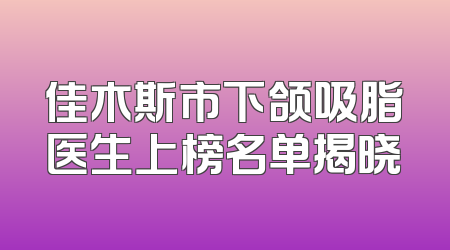 佳木斯市下颌吸脂医生上榜名单揭晓