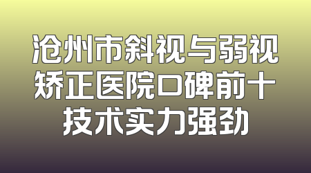 沧州市斜视与弱视矫正医院口碑前十技术实力强劲