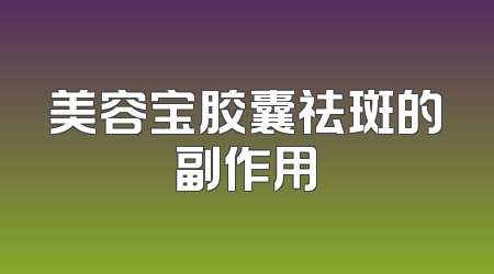 美容宝胶囊祛斑的副作用