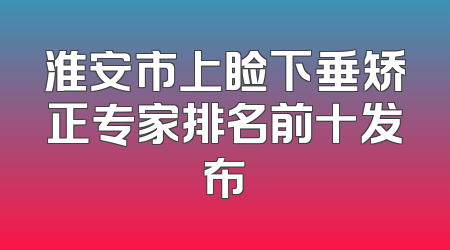 淮安市上睑下垂矫正专家排名前十发布