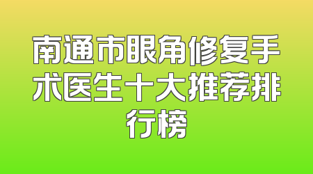 南通市眼角修复手术医生十大推荐排行榜