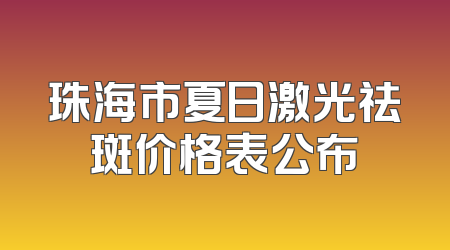 珠海市夏日激光祛斑价格表公布