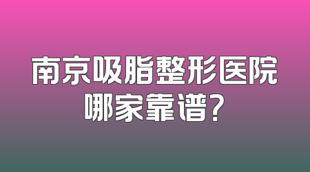 南京吸脂整形医院哪家靠谱？
