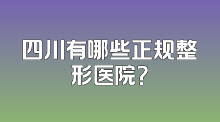 四川有哪些正规整形医院？