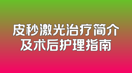 皮秒激光治疗简介及术后护理指南