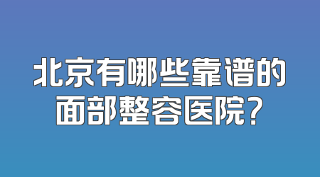 北京有哪些靠谱的面部整容医院？