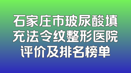 石家庄市玻尿酸填充法令纹整形医院评价及排名榜单