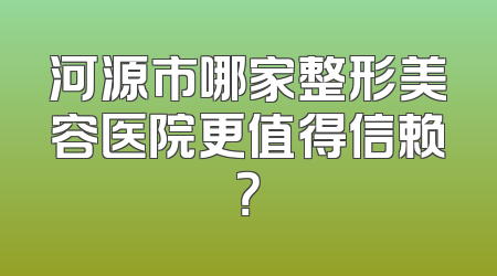 河源市哪家整形美容医院更值得信赖？