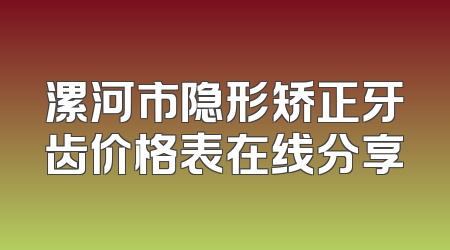 漯河市隐形矫正牙齿价格表在线分享