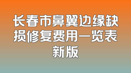 长春市鼻翼边缘缺损修复费用一览表新版
