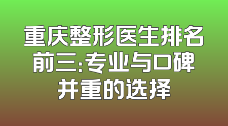 重庆整形医生排名前三：专业与口碑并重的选择