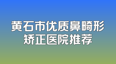黄石市优质鼻畸形矫正医院推荐