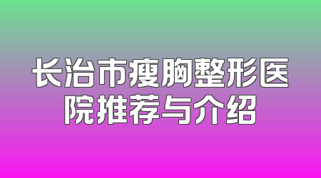 长治市瘦胸整形医院推荐与介绍