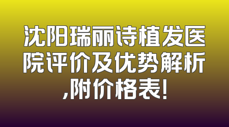 沈阳瑞丽诗植发医院评价及优势解析，附价格表！