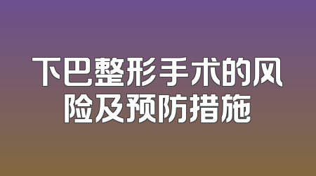 下巴整形手术的风险及预防措施
