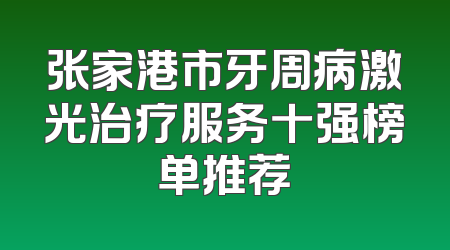 张家港市牙周病激光治疗服务十强榜单推荐