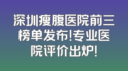 深圳瘦腹医院前三榜单发布！专业医院评价出炉！
