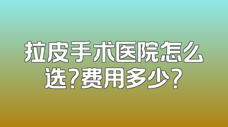 拉皮手术医院怎么选？费用多少？