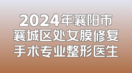 2024年襄阳市襄城区处女膜修复手术专业整形医生