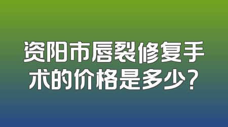 资阳市唇裂修复手术的价格是多少？