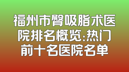 福州市臀吸脂术医院排名概览：热门前十名医院名单