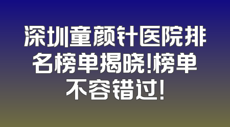 深圳童颜针医院排名榜单揭晓！榜单不容错过！