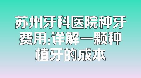 苏州牙科医院种牙费用：详解一颗种植牙的成本