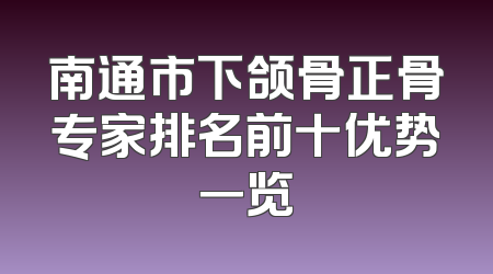 南通市下颌骨正骨专家排名前十优势一览