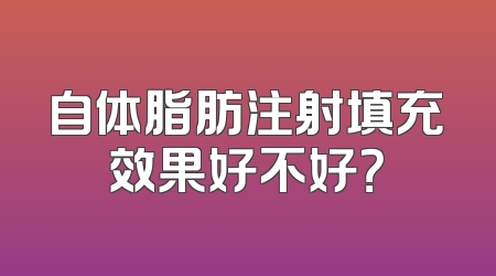 自体脂肪注射填充效果好不好？