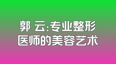郭琇云：专业整形医师的美容艺术