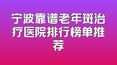 宁波靠谱老年斑治疗医院排行榜单推荐