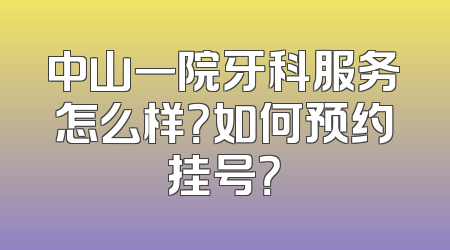 中山一院牙科服务怎么样？如何预约挂号？