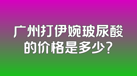 广州打伊婉玻尿酸的价格是多少？