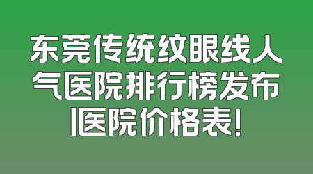 东莞传统纹眼线人气医院排行榜发布丨医院价格表!