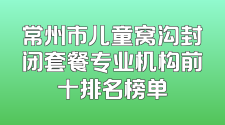 常州市儿童窝沟封闭套餐专业机构前十排名榜单