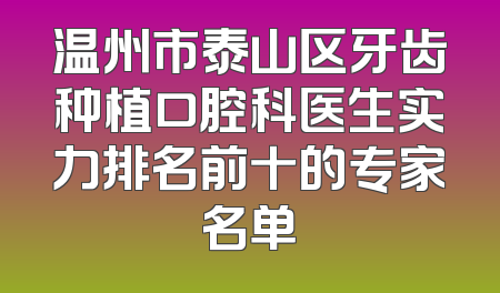 温州市泰山区牙齿种植口腔科医生实力排名前十的专家名单