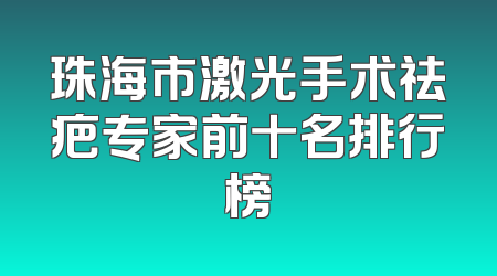 珠海市激光手术祛疤专家前十名排行榜